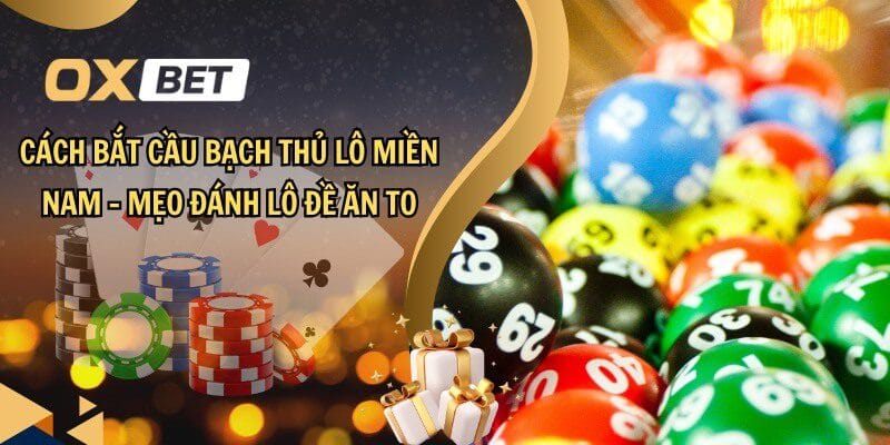 Cách bắt cầu bạch thủ lô miền Nam - Mẹo đánh lô đề ăn to